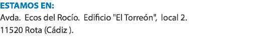 ESTAMOS EN: Avda. Ecos del Rocío. Edificio "El Torreón", local 2.
11520 Rota (Cádiz ). 