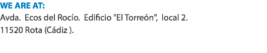 WE ARE AT:
Avda. Ecos del Rocío. Edificio "El Torreón", local 2.
11520 Rota (Cádiz ). 