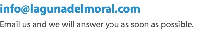 info@lagunadelmoral.com
Email us and we will answer you as soon as possible.