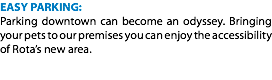 EASY PARKING:
Parking downtown can become an odyssey. Bringing your pets to our premises you can enjoy the accessibility of Rota’s new area.
